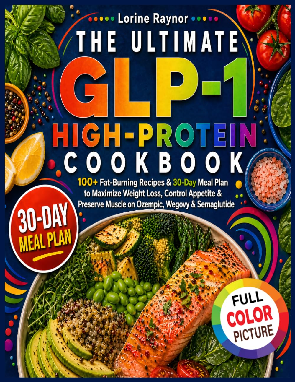 The Ultimate GLP-1 High-Protein Cookbook: 100+ Fat-Burning Recipes & 30-Day Meal Plan to Maximize Weight Loss, Control Appetite & Preserve Muscle on Ozempic, Wegovy & Semaglutide
