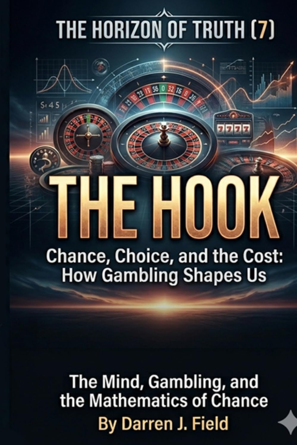 THE HORIZON OF TRUTH(7) - The Mind, Gambling, and the Mathematics of Chance: THE HOOK - Chance, Choice, and the Cost: How Gambling Shapes Us