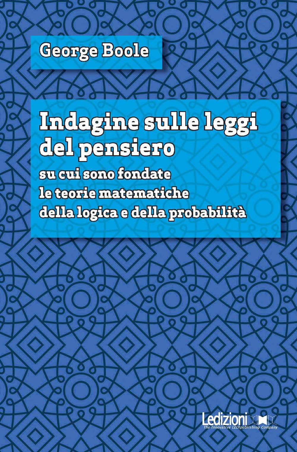 Indagine Sulle Leggi Del Pensiero Su Cui Sono Fondate Le Teorie Matematiche Della Logica E Della Probabilità. Nuova Ediz. - 4