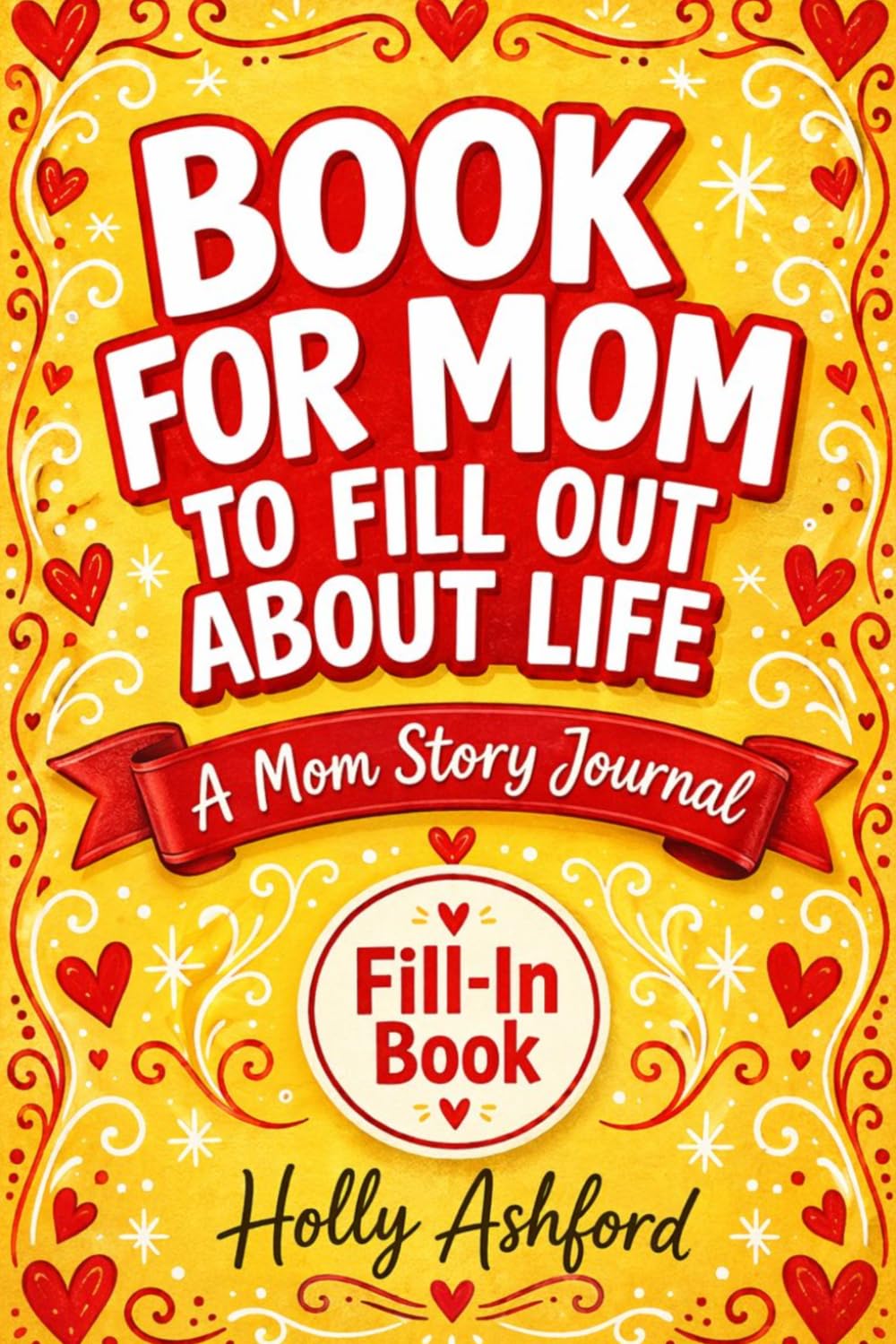 Book for Mom to Fill Out About Life: A Mom Story Journal to Fill Out – A Guided Memory Book for Mom to Share Her Life Stories and Memories