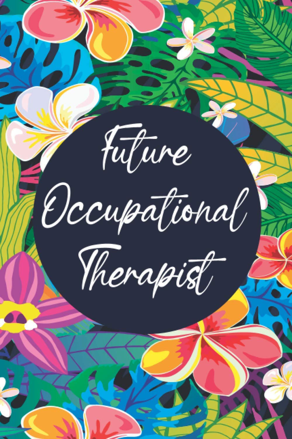 Future Occupational Therapist: Floral Future Occupational Therapist Gifts Blank Lined Notebook Occupational Therapy Students Journal Diary