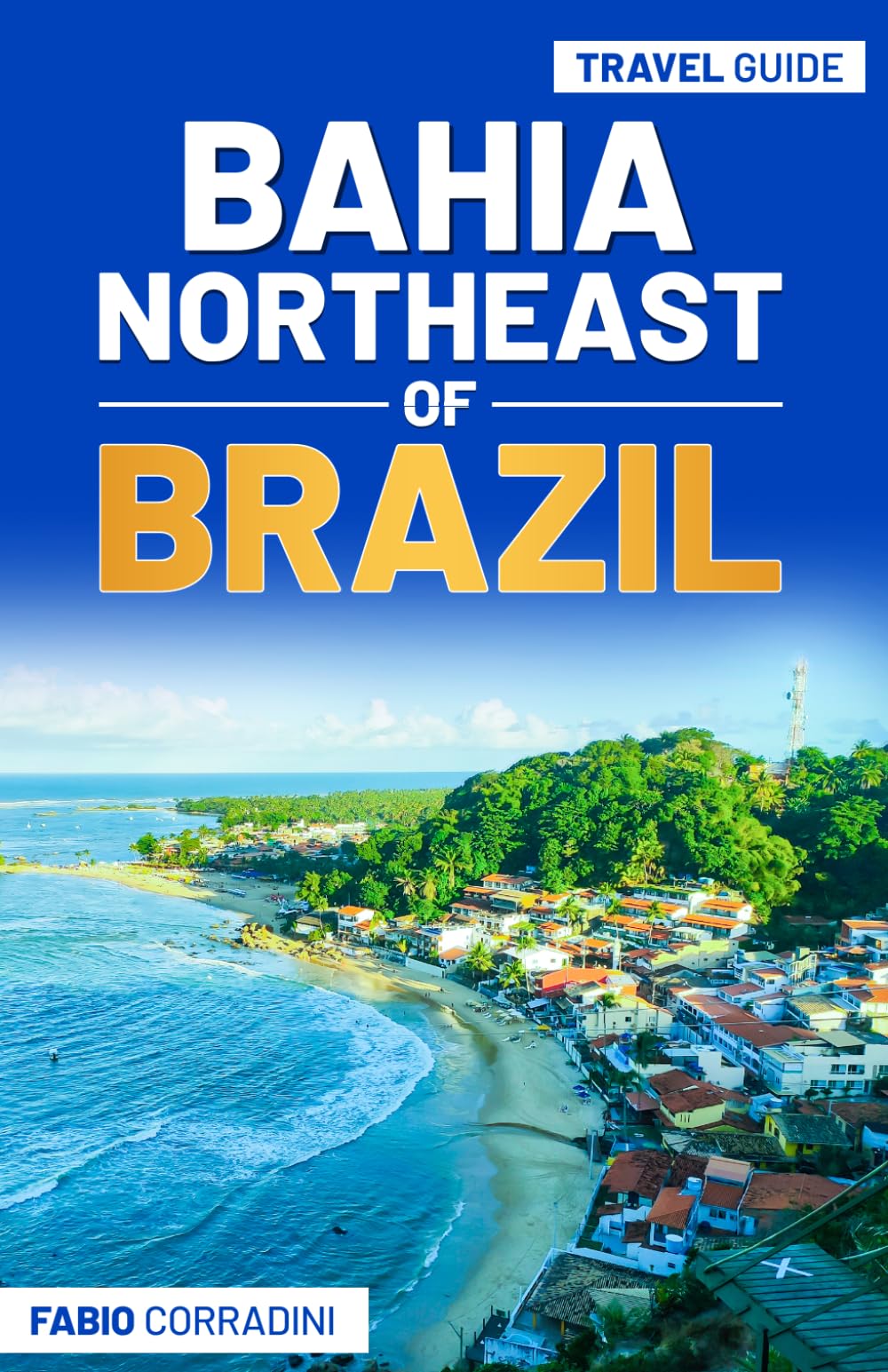 Bahia – Northeast of Brazil “Nordeste do Brasil”: Unlock the Best of Northeast Brazil – Must-Go Spots, Where to Eat, and Bucket-List Adventures That You Must Tick Off