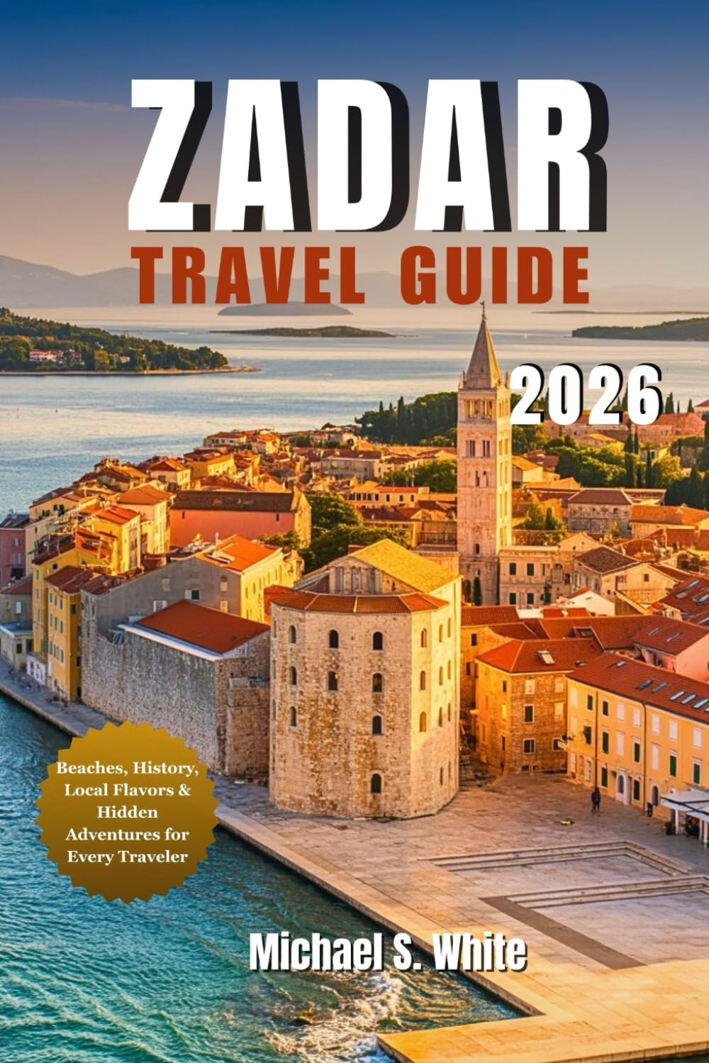 ZADAR TRAVEL GUIDE 2026: Beaches, History, Local Flavors & Hidden Adventures for Every Traveler