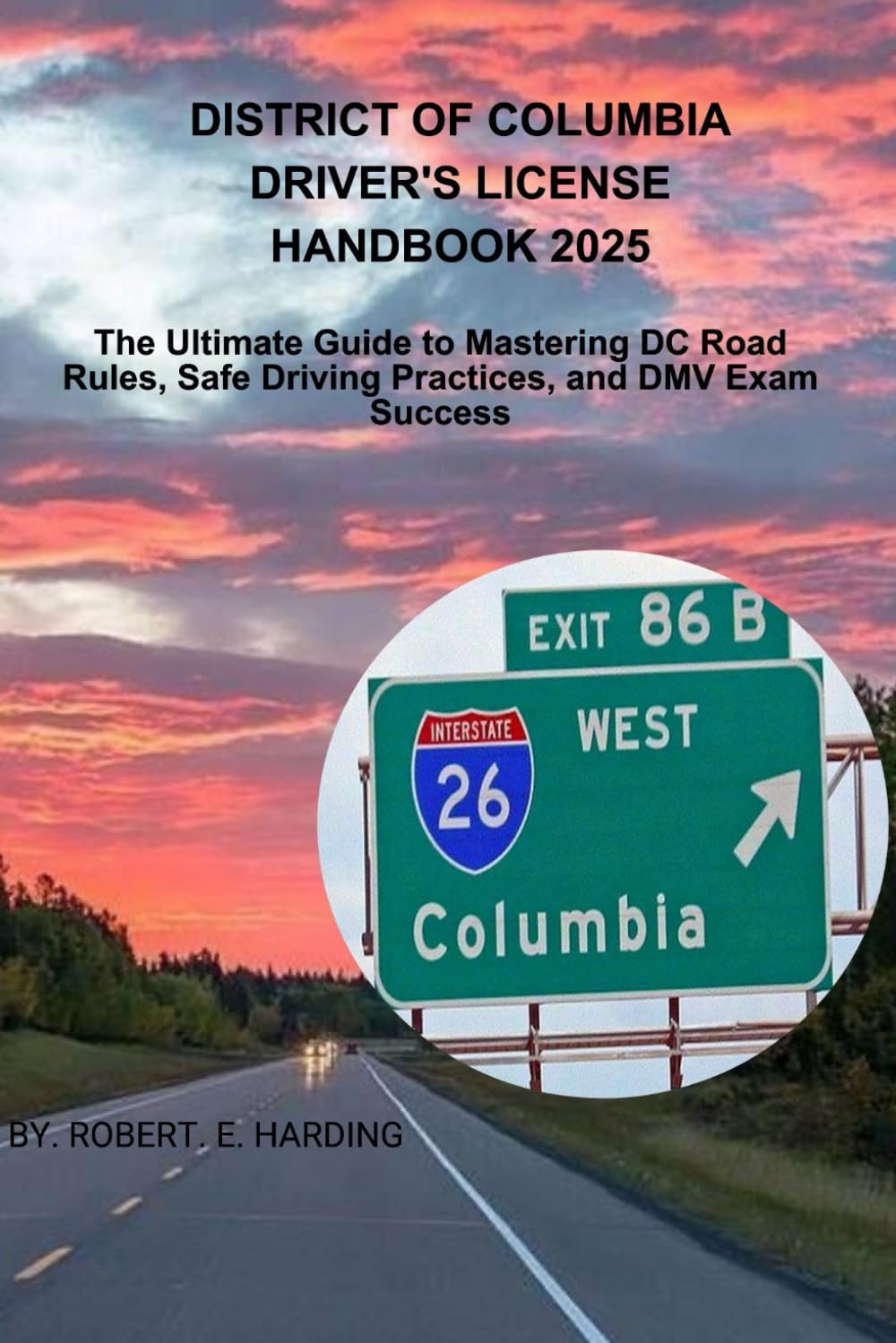 District of Columbia driver's license handbook 2025: The Ultimate Guide to Mastering DC Road Rules, Safe Driving Practices, and DMV Exam Success ... .
