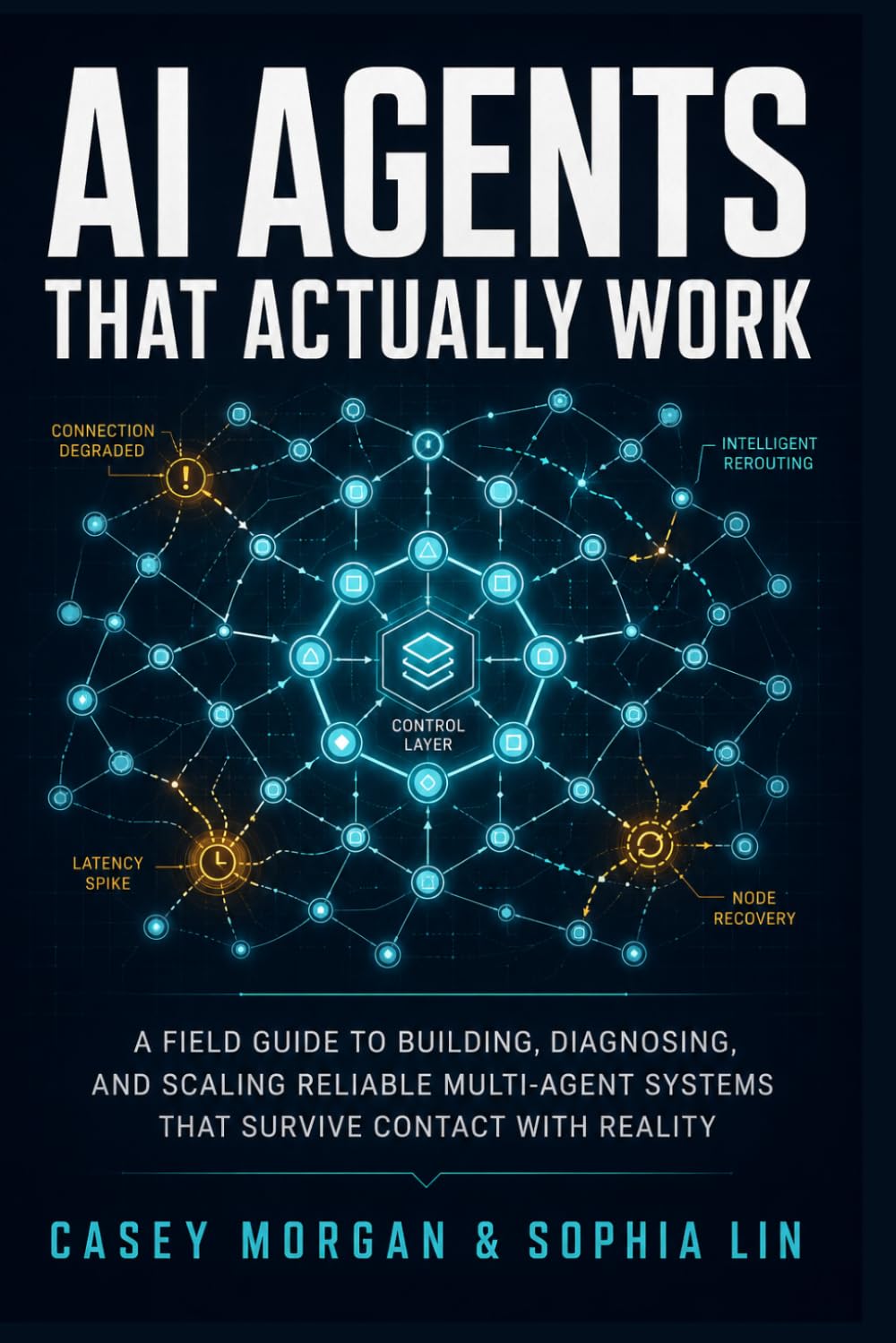 AI Agents That Actually Work: A Field Guide to Building, Diagnosing, and Scaling Multi-Agent Systems That Survive Contact with Reality