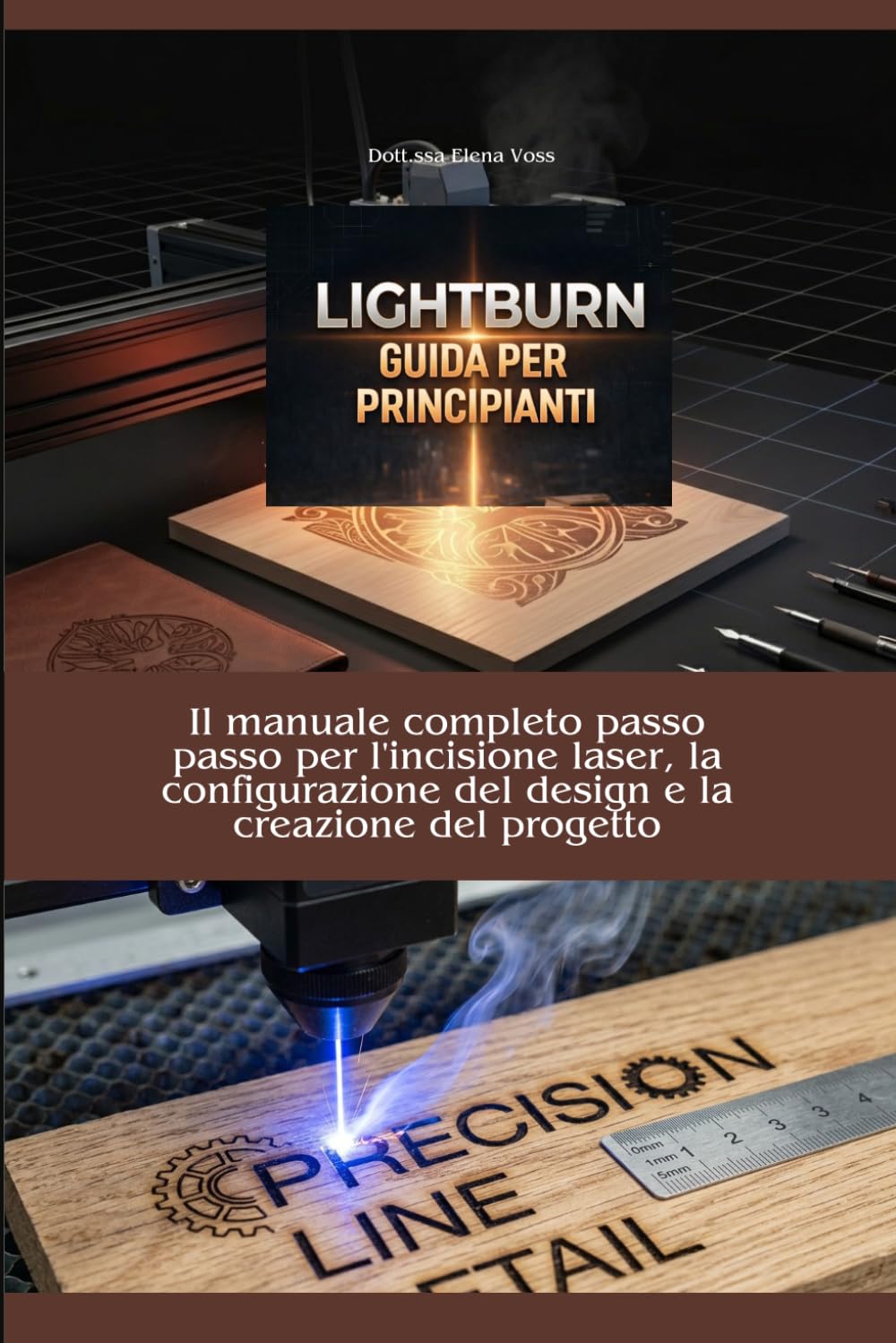 LIGHTBURN GUIDA PER PRINCIPIANTI: Il manuale completo passo passo per l'incisione laser, la configurazione del design e la creazione del progetto.