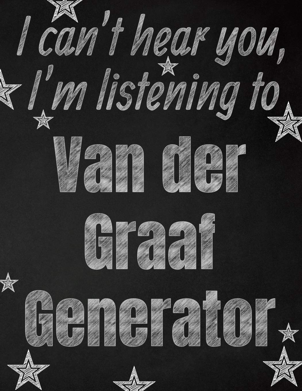 I can't hear you, I'm listening to Van der Graaf Generator creative writing lined notebook: Promoting band fandom and music creativity through writing...one day at a time
