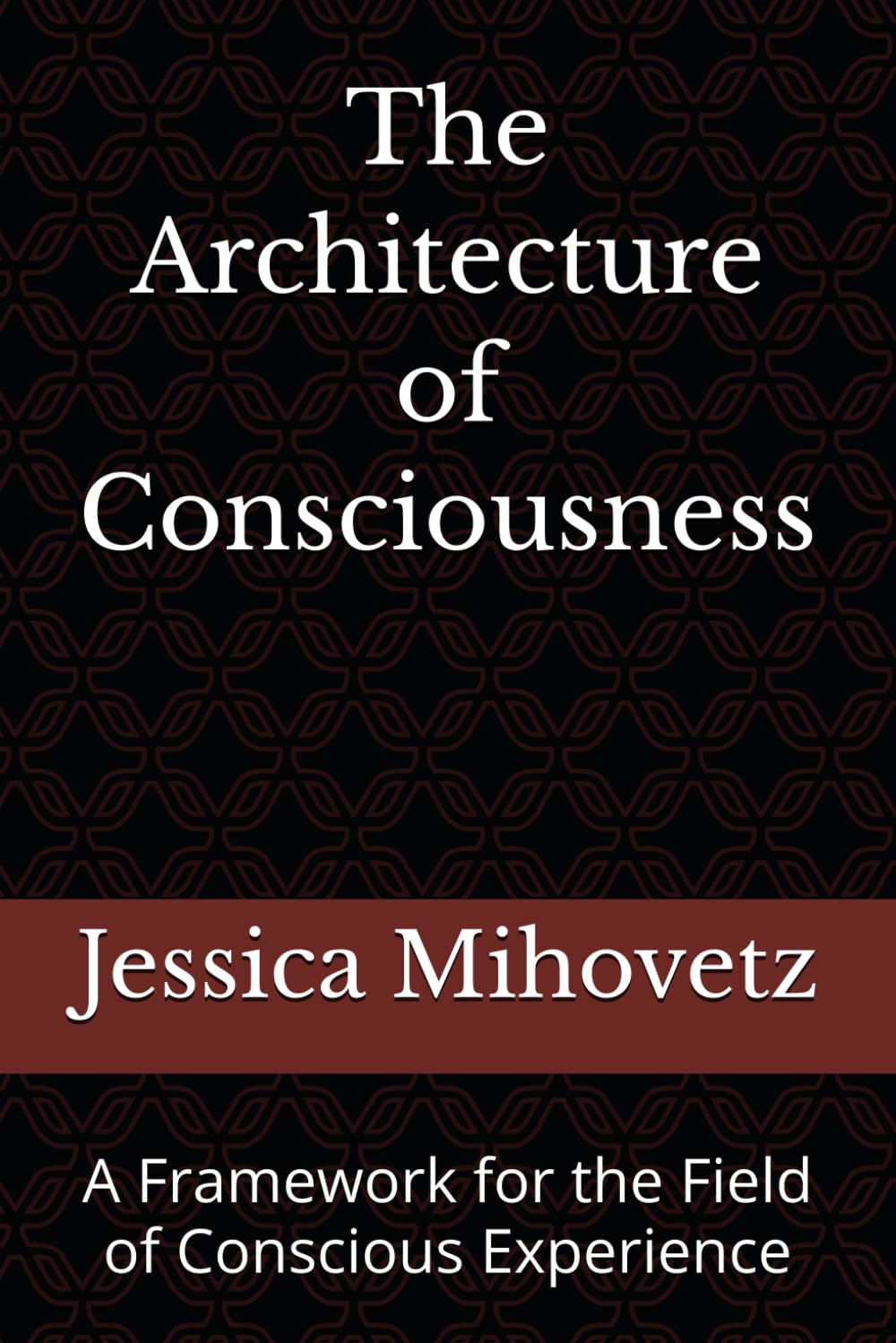 The Architecture of Consciousness: A Framework for the Field of Conscious Experience