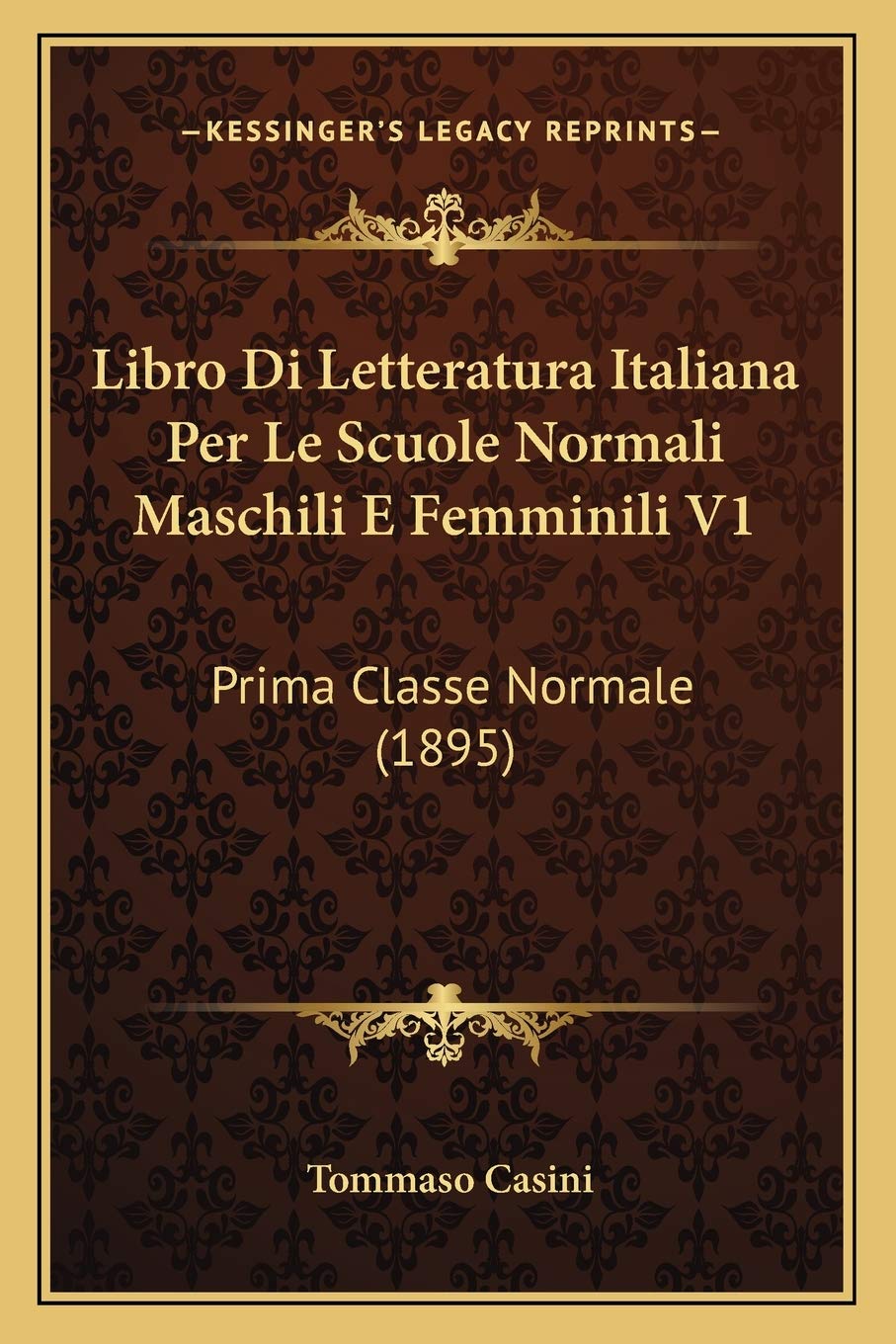 Libro Di Letteratura Italiana Per Le Scuole Normali Maschili E Femminili V1: Prima Classe Normale (1895)