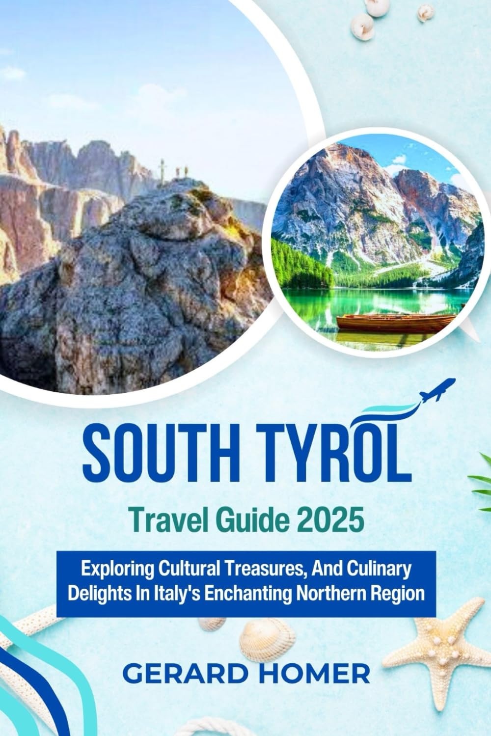South Tyrol Travel Guide 2025: Exploring Cultural Treasures, And Culinary Delights In Italy's Enchanting Northern Region (Journey Through the Globe)