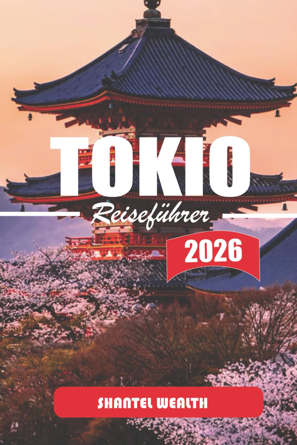 TOKIO REISEFÜHRER 2026: Tokio erkunden: Ein tiefer Einblick in die reiche Geschichte, verborgenen Ecken und moderne Wunder der Stadt