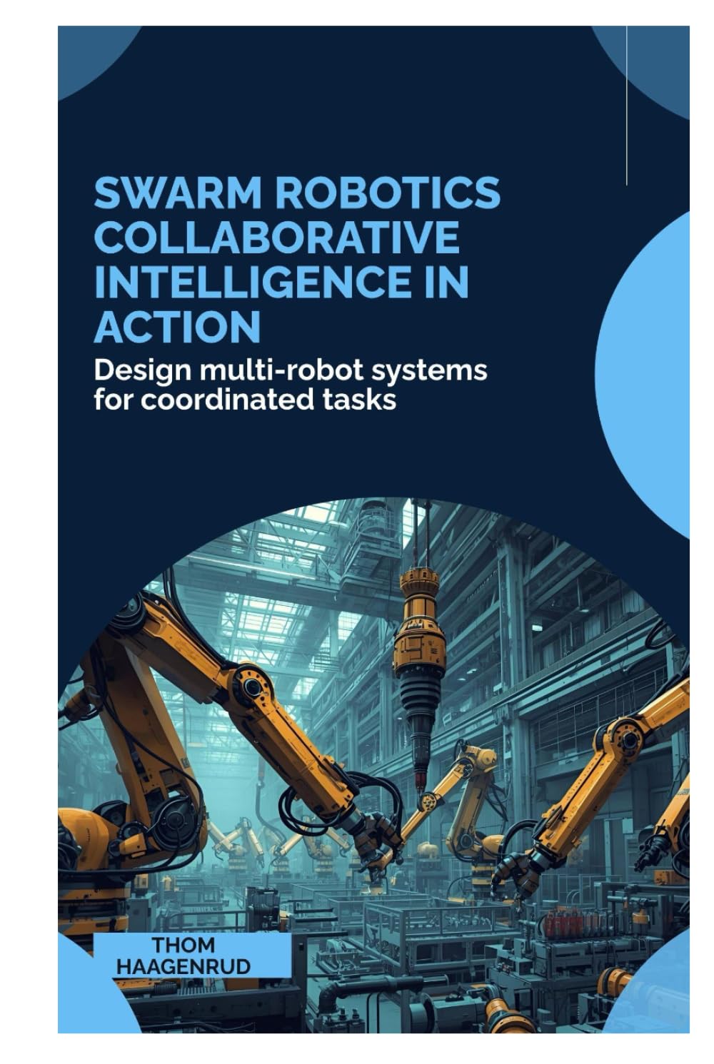 SWARM Robotics Collaborative Intelligence in Action: Design multi-robot systems for coordinated tasks