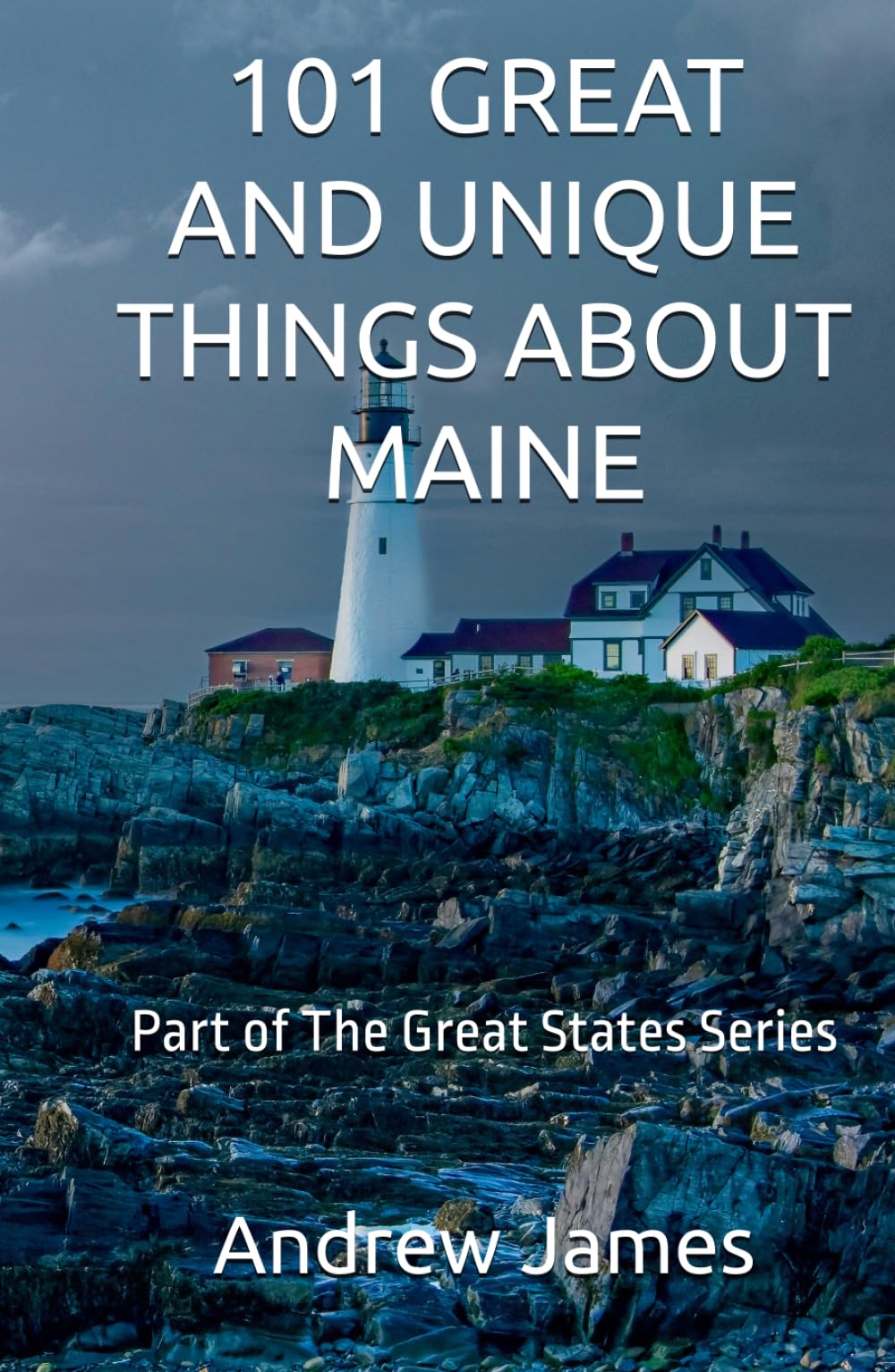 101 GREAT AND UNIQUE THINGS ABOUT MAINE: Part of The Great States Series