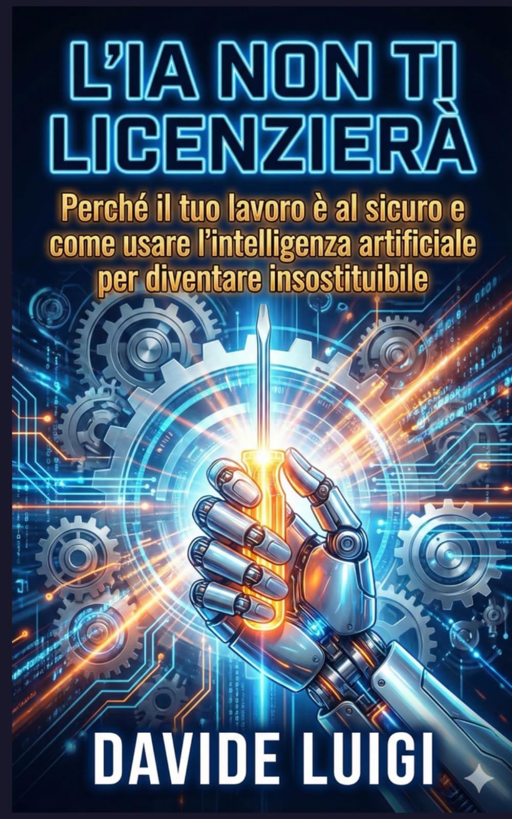 L'IA NON TI LICENZIERÀ: Perché il tuo lavoro è al sicuro e come usare l'intelligenza artificiale per diventare insostituibile (ESSERE MANAGER)