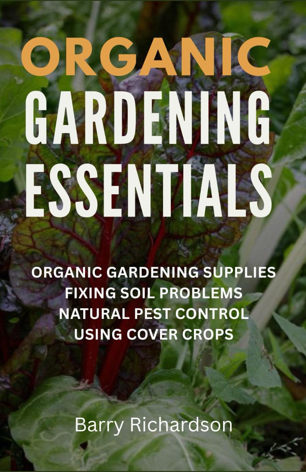 Organic Gardening Essentials: Your Essential Guide to Sustainable Gardening: incl. Mulching, Composting, Watering, Cover crops, Pest control and more