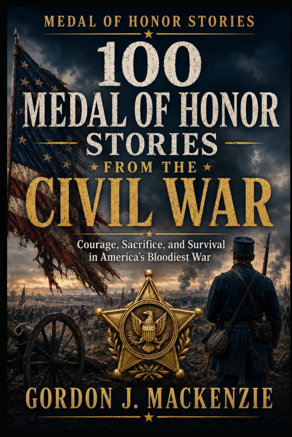 100 Medal of Honor Stories from the Civil War: Courage, Sacrifice, and Survival in America’s Bloodiest War