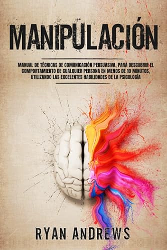 Manipulación Manual de técnicas de comunicación persuasiva, para descubrir el comportamiento de cualquier persona en menos de 10 minutos, utilizando