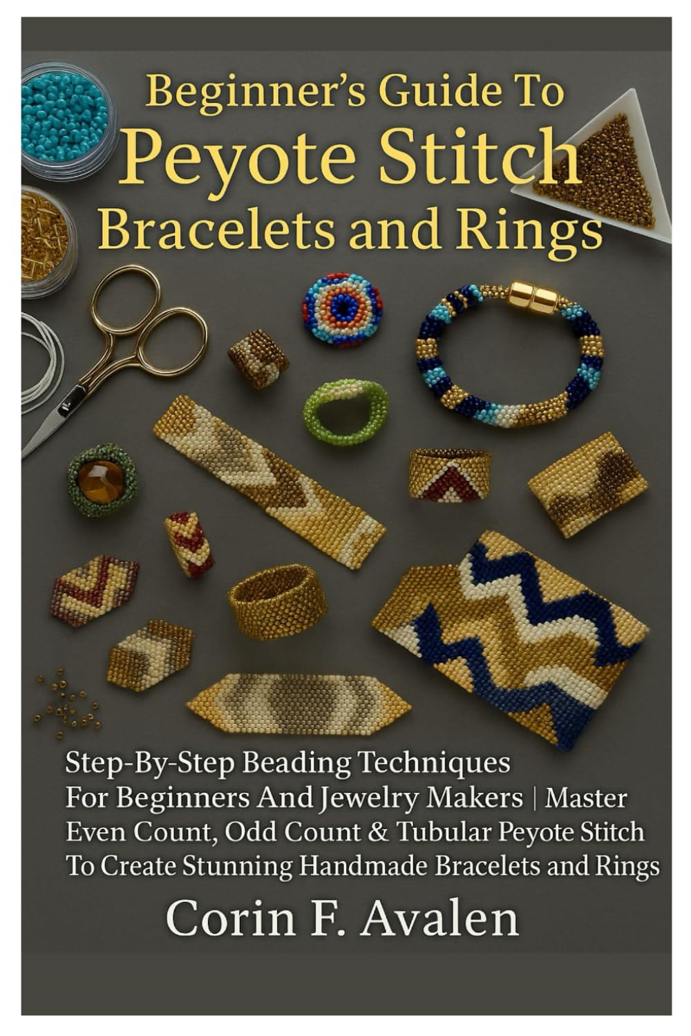 Beginner’s Guide To Peyote Stitch Bracelets And Rings: Step-By-Step Beading Techniques For Beginners And Jewelry Makers | Master Even Count, Odd Count ... Create Stunning Handmade Bracelets And Rings
