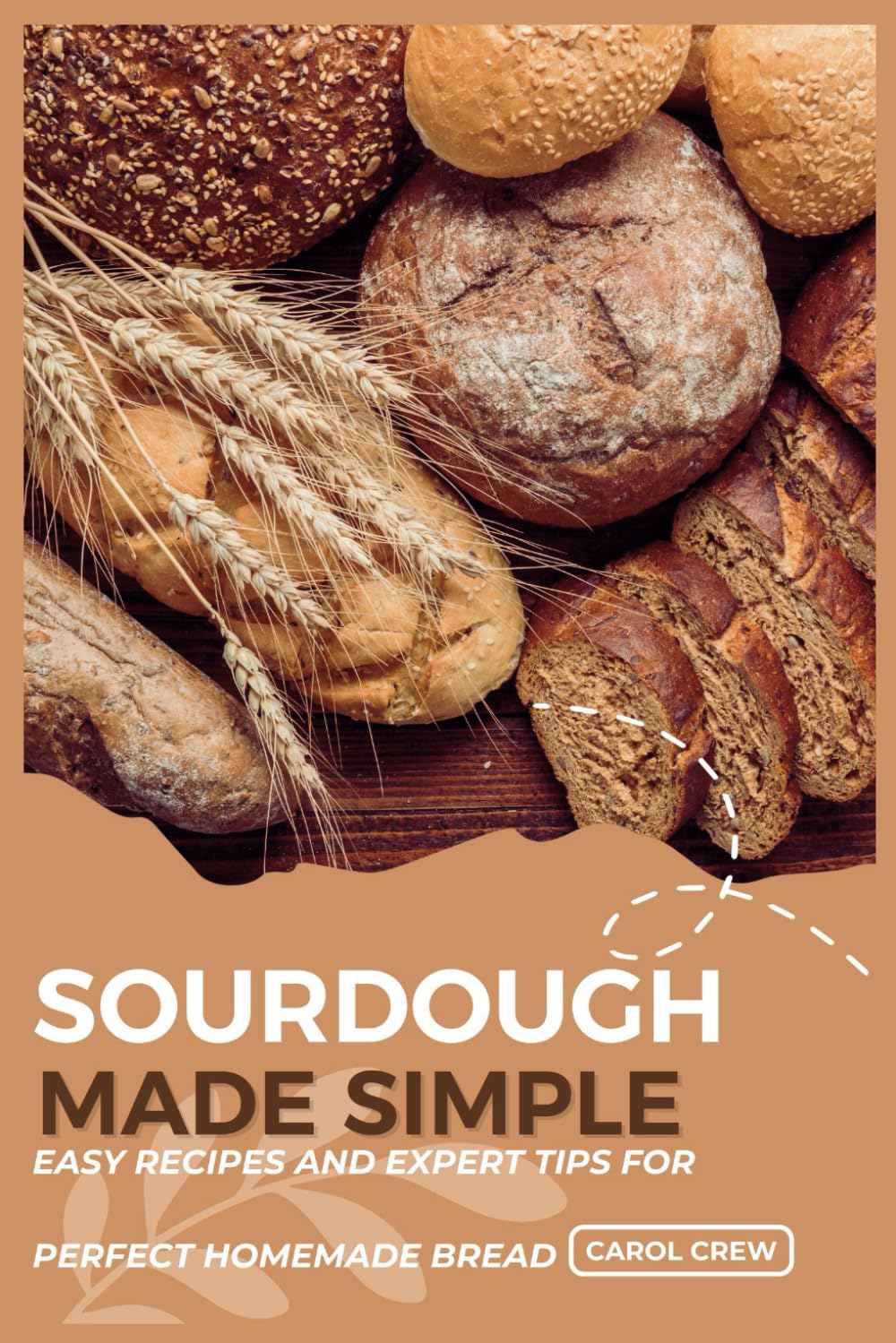 SOURDOUGH MADE SIMPLE: Easy Recipes and Expert Tips for Perfect Homemade Bread
