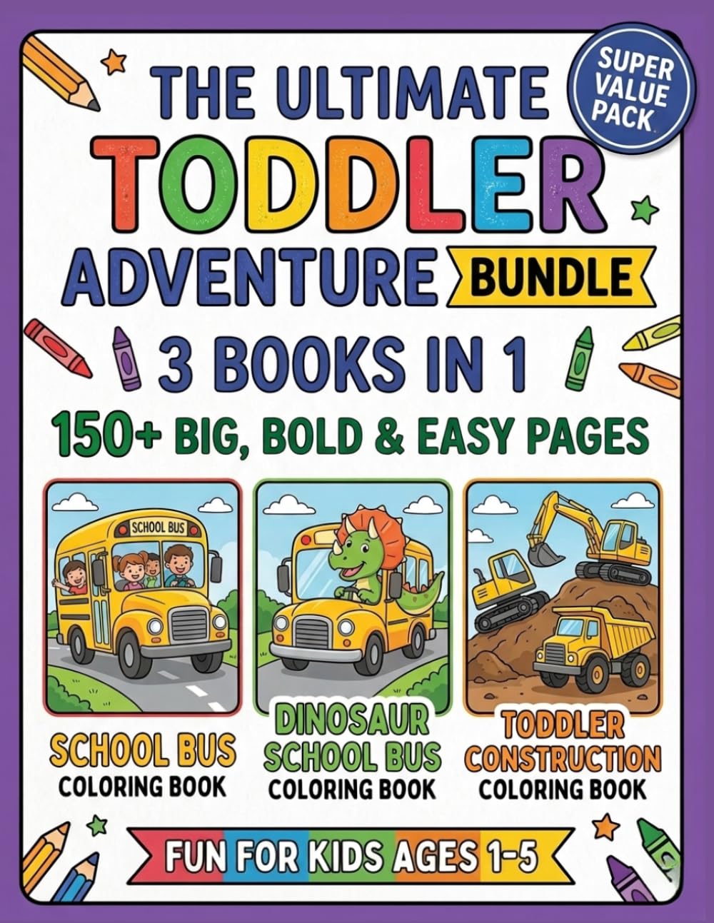 The Ultimate Toddler Adventure Bundle - 3 Books in 1: 150+ Bold and Easy Coloring Pages of School Buses, Construction Trucks, and Dinosaurs for Kids Ages 1-5 (Little Drivers Adventure)
