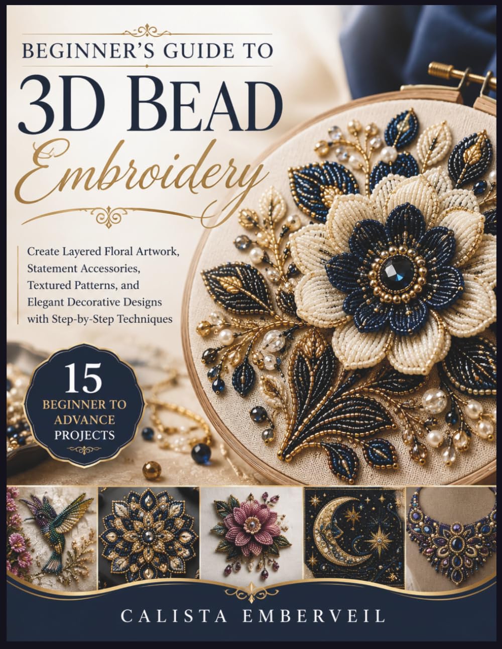 Beginner’s Guide to 3D Bead Embroidery: Create Layered Floral Artwork, Statement Accessories, Textured Patterns, and Elegant Decorative Designs with Step-by-Step Techniques