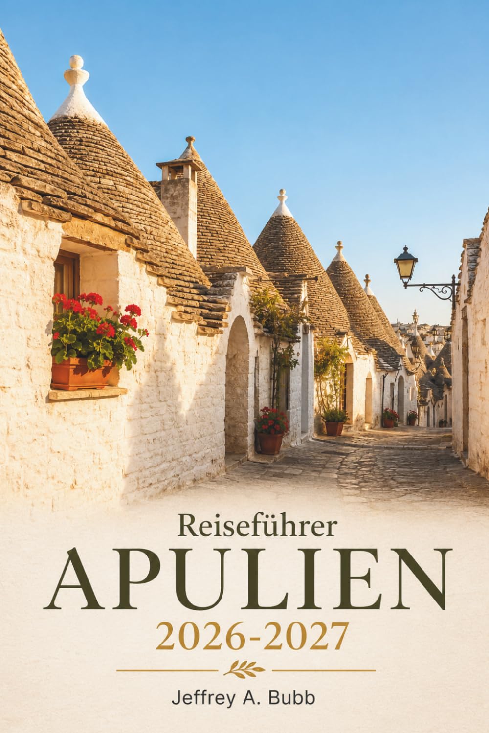 Reiseführer Apulien 2026-2027: Sonnenverwöhnte Adriaküste, antike Trulli, Burrata, Primitivo-Wein und die weißen Städte Süditaliens