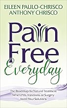 Pain Free Everyday: The Roadmap for Natural Treatment When Pills, Injections, or Surgery Aren't Your Solutions