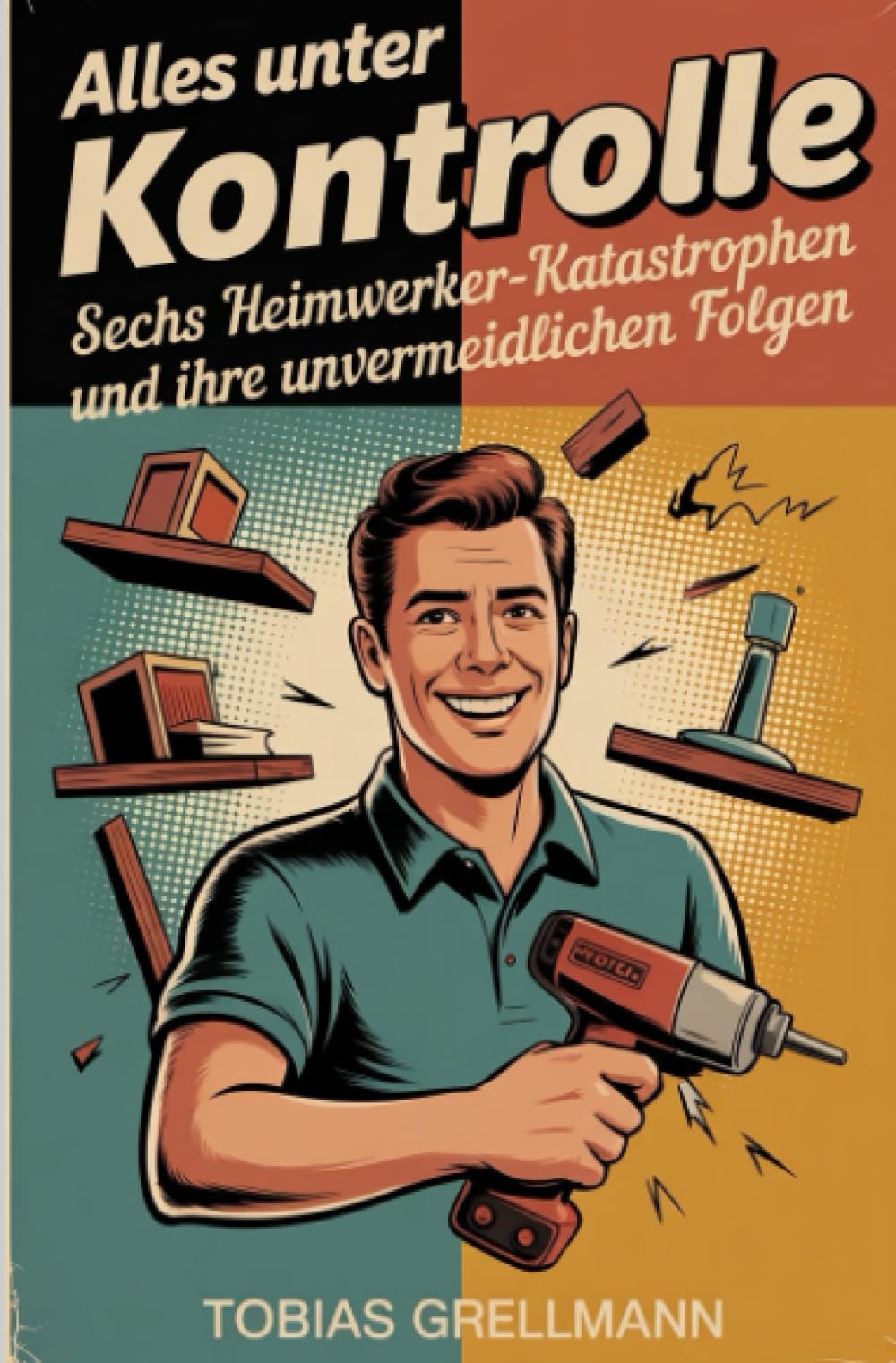 Alles unter Kontrolle: Sechs Heimwerker-Katastrophen und ihre unvermeidlichen Folgen