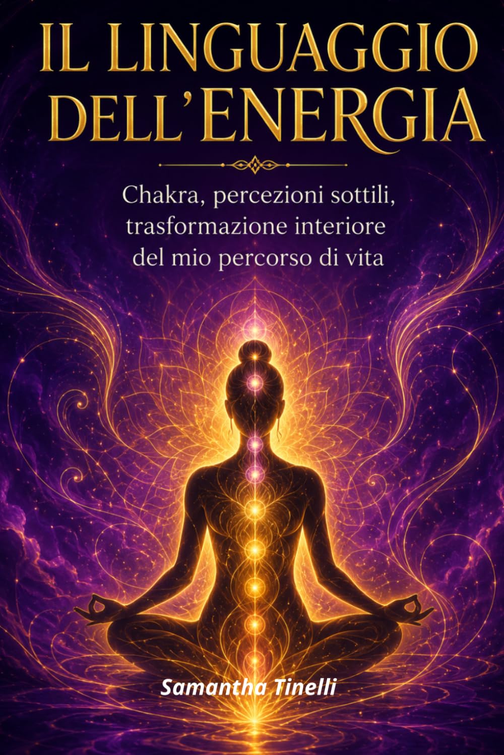 IL LINGUAGGIO DELL'ENERGIA: Chakra, percezioni sottili, trasformazione interiore del mio percorso di vita
