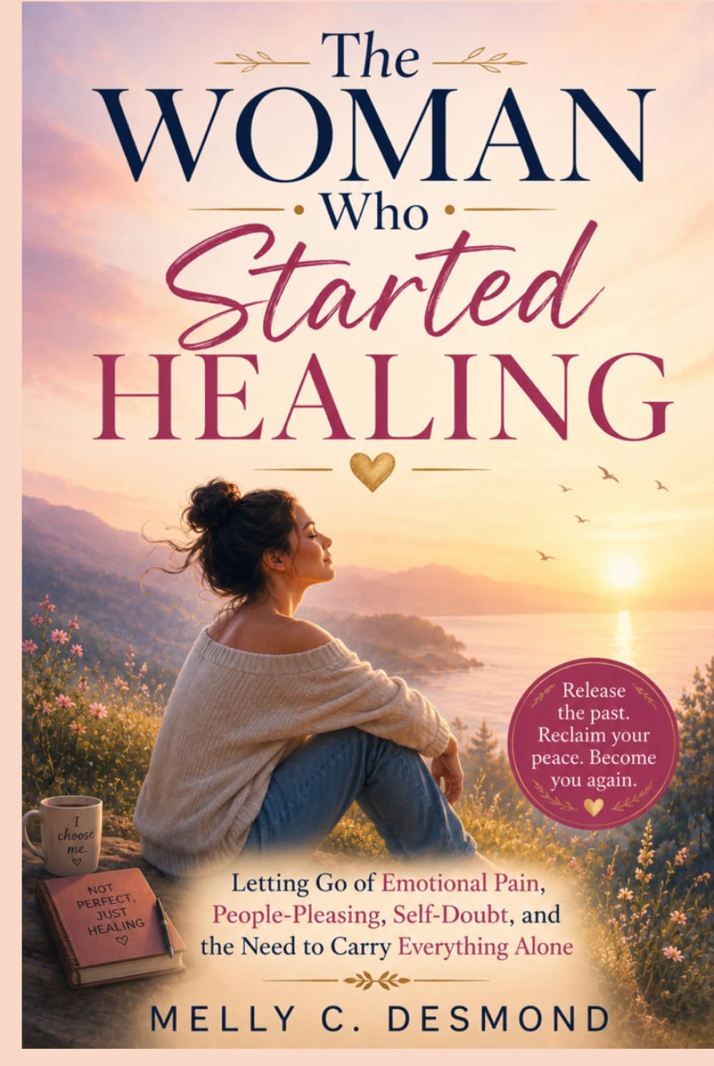 The Woman Who Started Healing: Letting Go of Emotional Pain, People-Pleasing, Self-Doubt, and the Need to Carry Everything Alone