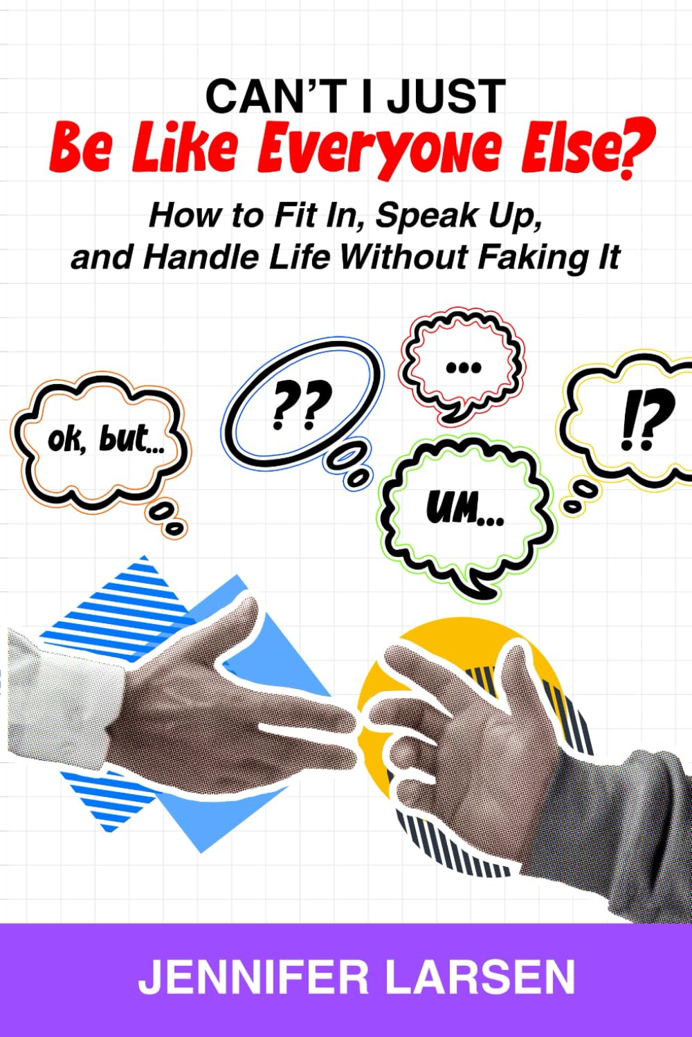 Can't I Just Be Like Everyone Else?: How to Fit In, Speak Up, and Handle Life Without Faking It