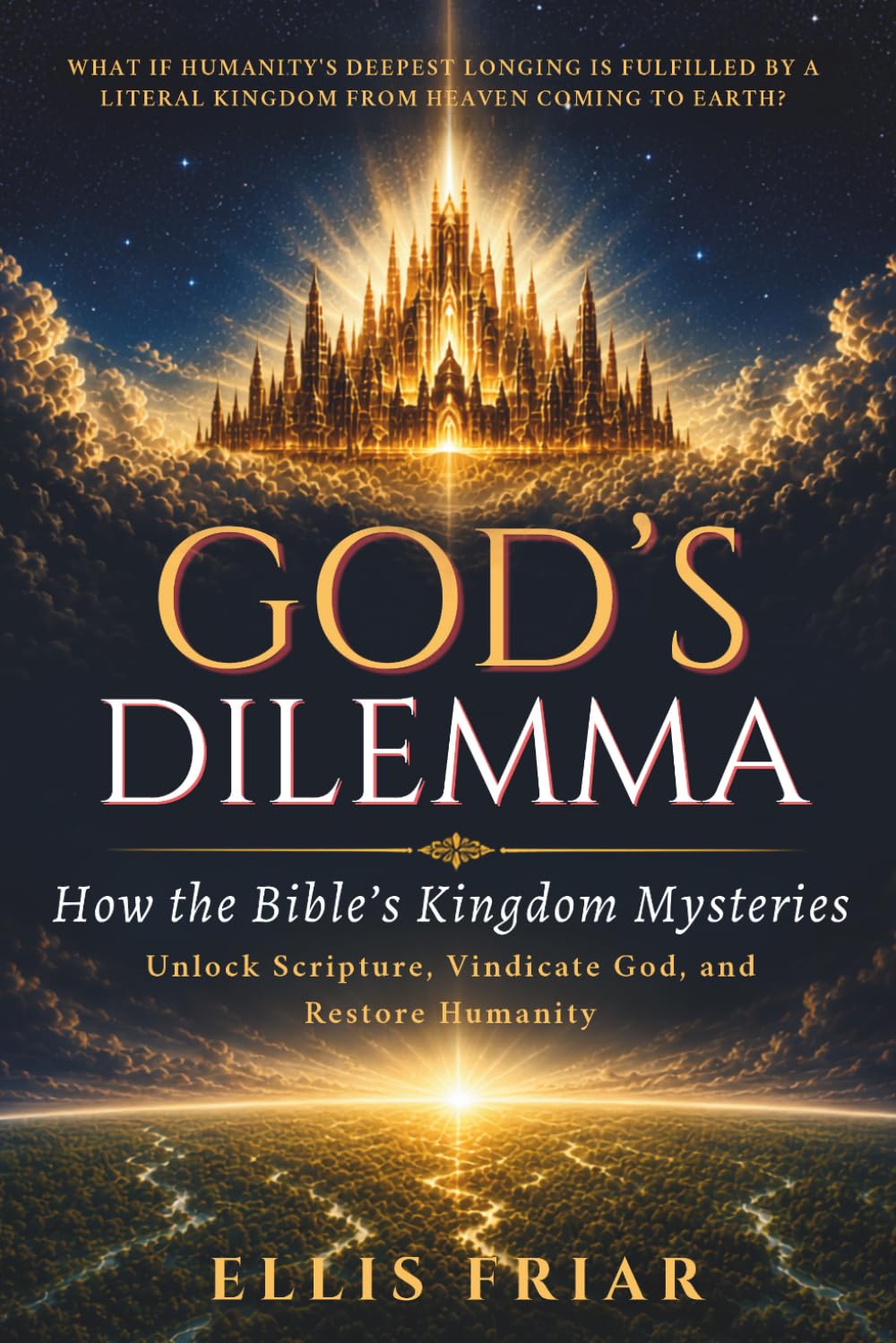 God's Dilemma: How the Bible's Kingdom Mysteries Unlock Scripture, Vindicate God, and Restore Humanity