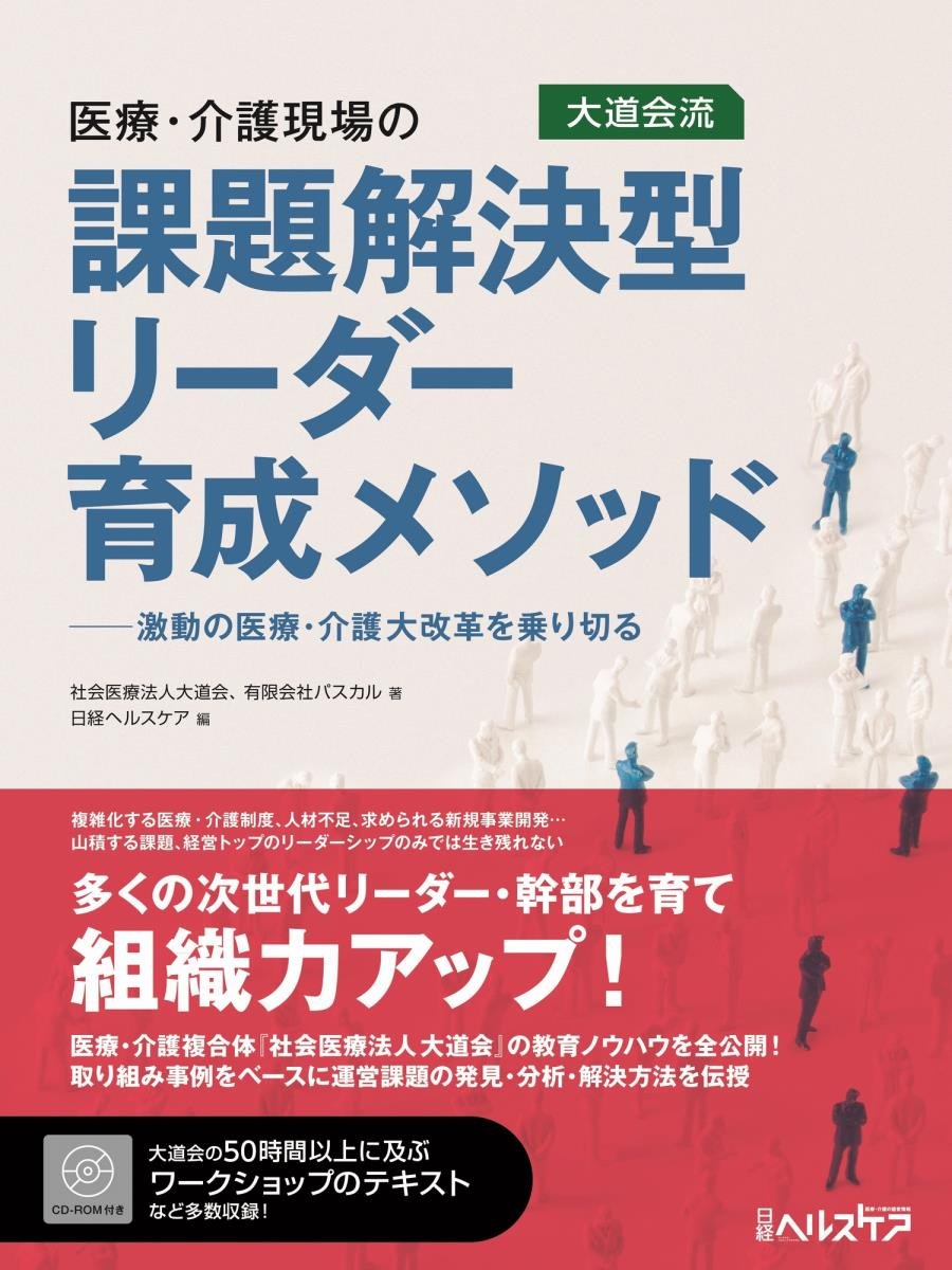 医療・介護現場の課題解決型リーダー育成メソッド 激動の医療・介護大改革を乗り切る 医療・介護現場の課題解決型リーダー育成メソッド | 社会医療法人大道