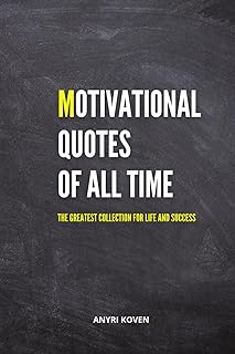 Motivational Quotes of All Time: The Greatest Collection for Life and Success | Ageless Wisdom to Empower Your Life | Inspirational and Motivational Quotes Book