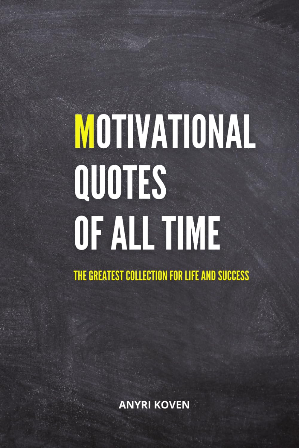 Motivational Quotes of All Time by Anyri Koven: Inspirational Wisdom for Success, Resilience & Daily Empowerment | Best Quotes Book