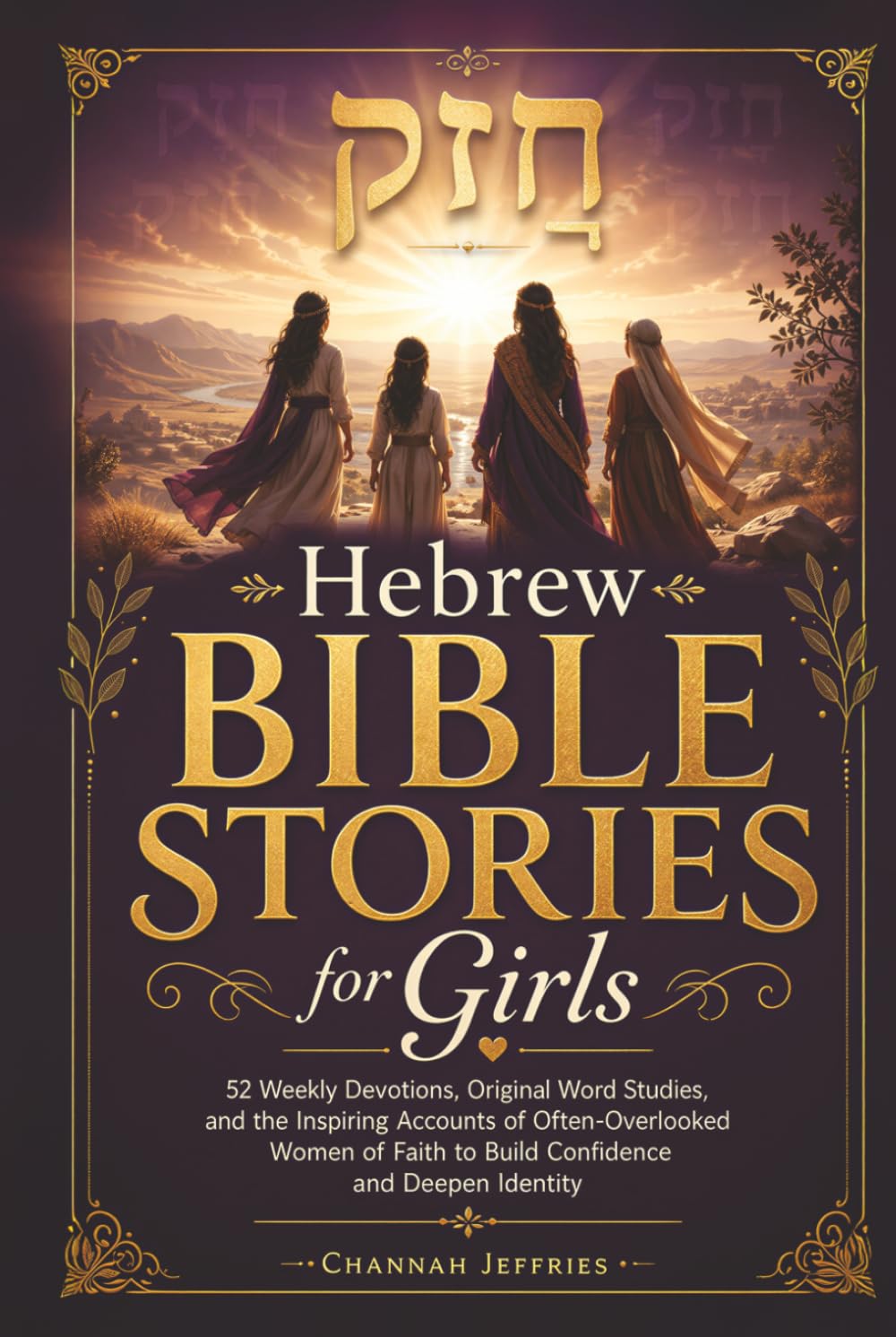 Hebrew Bible Stories for Girls: 52 Weekly Devotions, Original Word Studies, and the Inspiring Accounts of Often-Overlooked Women of Faith to Build Confidence and Deepen Identity