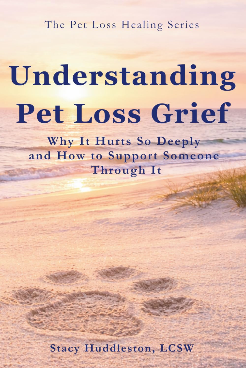 Understanding Pet Loss Grief: Why It Hurts So Deeply and How to Support Someone Through It: Why It Hurts So Deeply and How to Support Someone Through It Stacy Huddleston (The Pet Loss Healing Series)