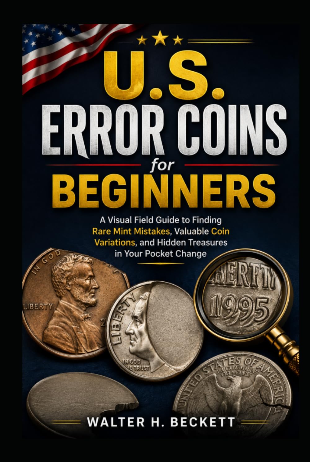 U.S. Error Coins for Beginners: A Visual Field Guide to Finding Rare Mint Mistakes, Valuable Coin Variations, and Hidden Treasures in Your Pocket Change