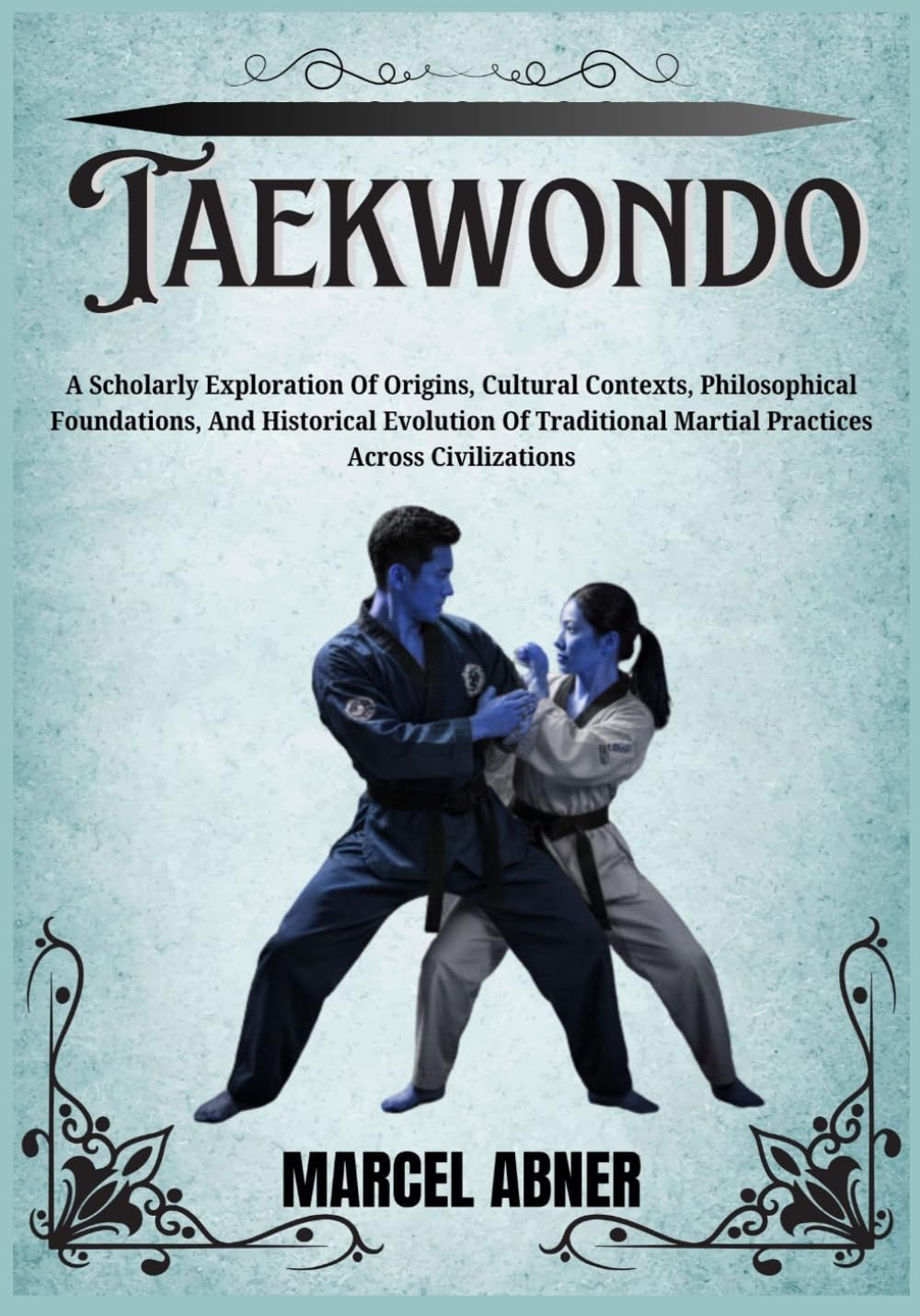 TAEKWONDO: A Scholarly Exploration Of Origins, Cultural Contexts, Philosophical Foundations, And Historical Evolution Of Traditional Martial Practices Across Civilizations