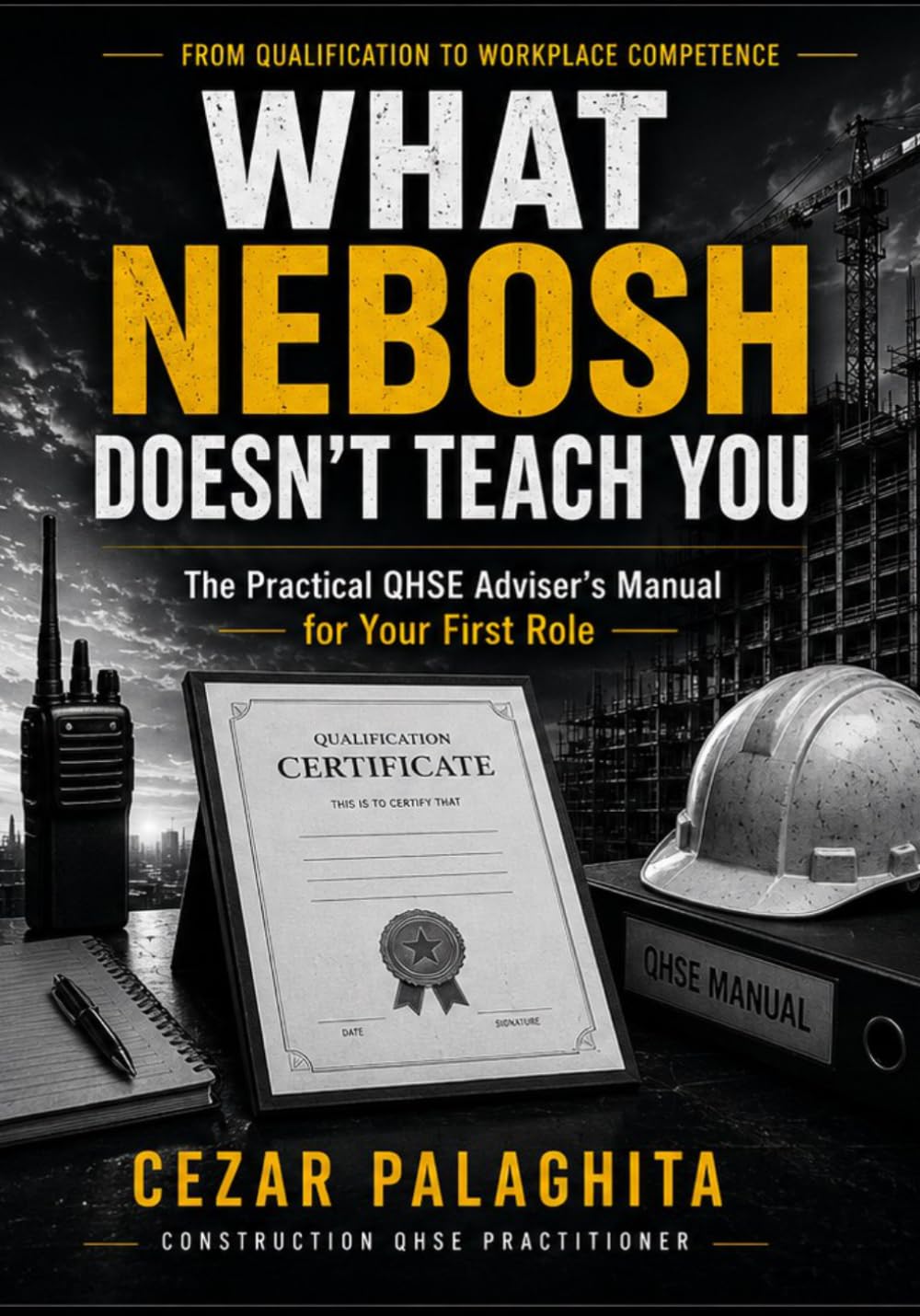 What NEBOSH Doesn’t Teach You: The Practical QHSE Adviser’s Manual for Your First Role