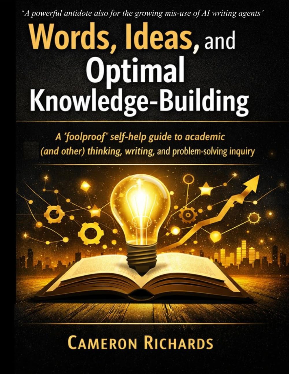 Words, ideas, and optimal knowledge-building: A ‘foolproof’ self-help guide to academic (and other) thinking, writing, and problem-solving (21st ... building for future global sustainability)
