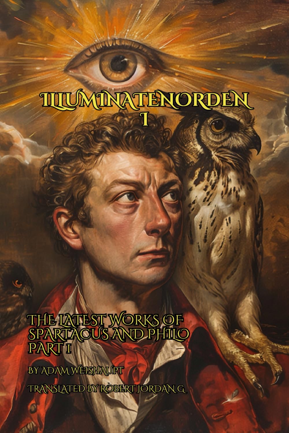 The Latest Works of Spartacus and Philo in the Illuminati Order: The first ever English translation from the works of the Bavarian Illuminati