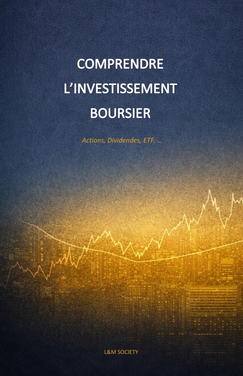 COMPRENDRE L’INVESTISSEMENT BOURSIER: Actions, Dividendes, ETF, …