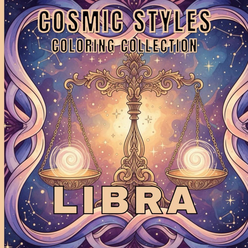 Libra Coloring Book for Adults Balance, Beauty & Zodiac Mandalas for Relaxation and Stress Relief: Elegant Zodiac Mandalas, Symbolic Scenes and ... Flow (Cosmic Styles Coloring Collection)