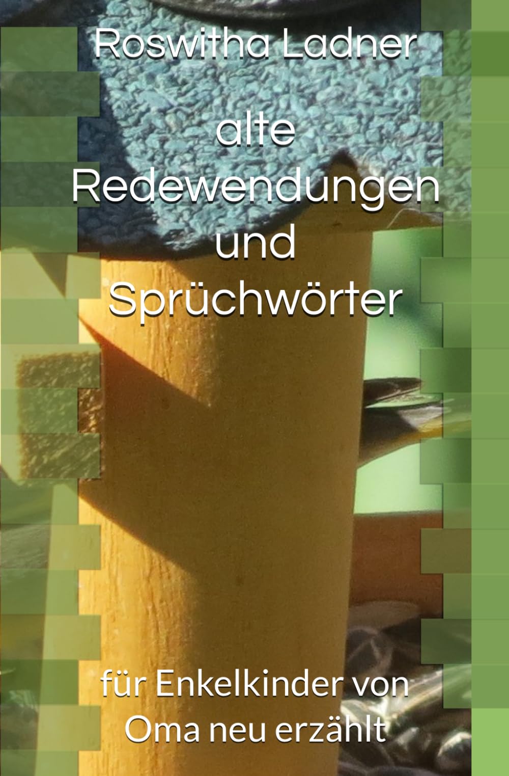 alte Redewendungen und Sprüchwörter: für Enkelkinder von Oma neu erzählt