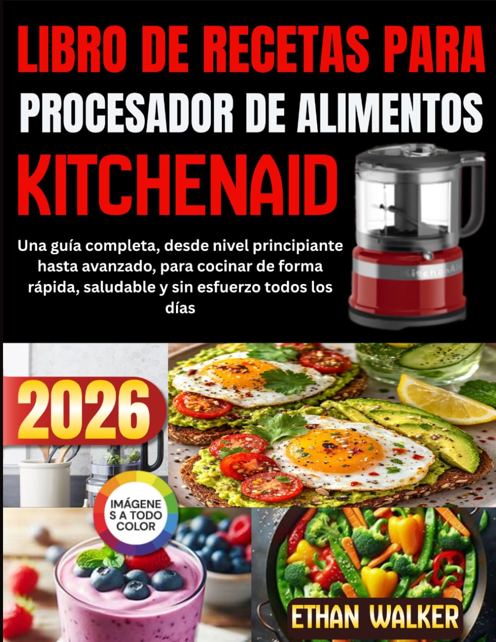 LIBRO DE RECETAS PARA PROCESADOR DE ALIMENTOS KITCHENAID 2026: Una guía completa, desde nivel principiante hasta avanzado, para cocinar de forma rápida, saludable y sin esfuerzo todos los días