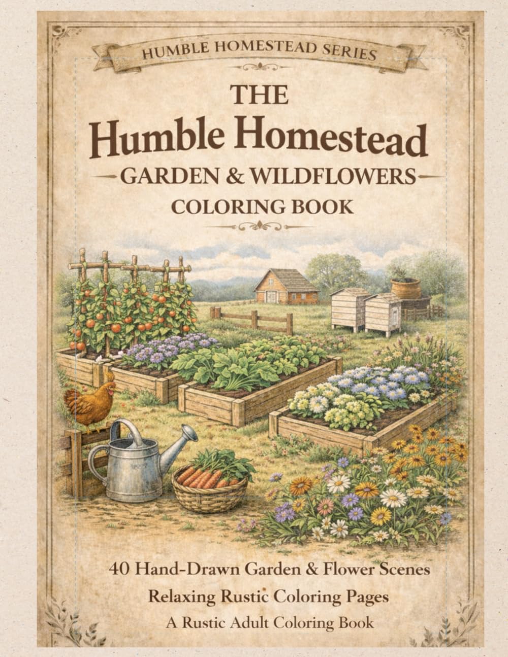 The Humble Homestead Garden & Wildflowers Coloring Book: 40 Relaxing Rustic Garden and Wildflower Scenes for Adults