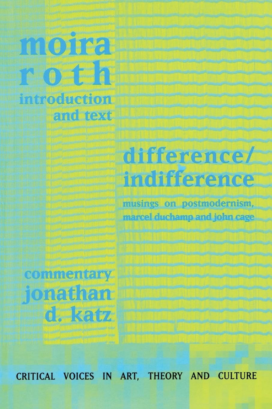 Difference / Indifference: Musings on Postmodernism, Marcel Duchamp and John Cage (Critical Voices in Art, Theory and Culture)