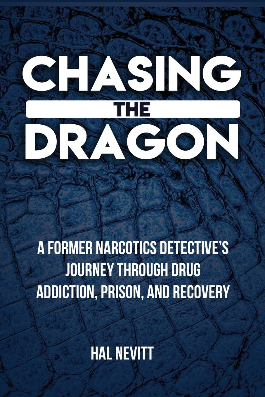 Chasing The Dragon: A Former Narcotics Detective’s Journey Through Drug Addiction, Prison, and Recovery