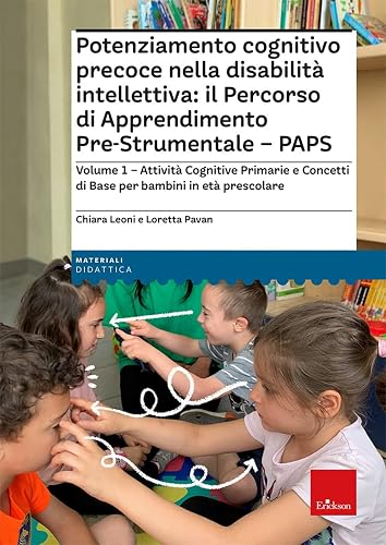 Potenziamento cognitivo precoce nella disabilità intellettiva: il Percorso di apprendimento pre-strumentale - PAPS. Attività cognitive primarie e ... base per bambini in età prescolare (Vol. 1)